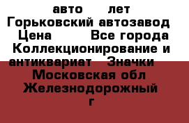 1.1) авто : V лет Горьковский автозавод › Цена ­ 49 - Все города Коллекционирование и антиквариат » Значки   . Московская обл.,Железнодорожный г.